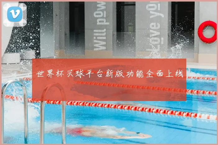 世界杯买球平台新版功能全面上线